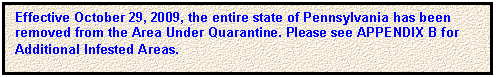 Text Box: Effective October 29, 2009, the entire state of Pennsylvania has been removed from the Area under Quarantine. Please see APPENDIX B for Additional Infested Areas.